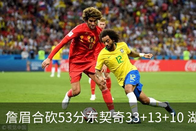詹眉合砍53分东契奇33+13+10 湖人大胜独行侠